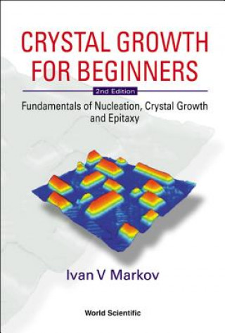 Könyv Crystal Growth For Beginners: Fundamentals Of Nucleation, Crystal Growth And Epitaxy (2nd Edition) Ivan V Markov