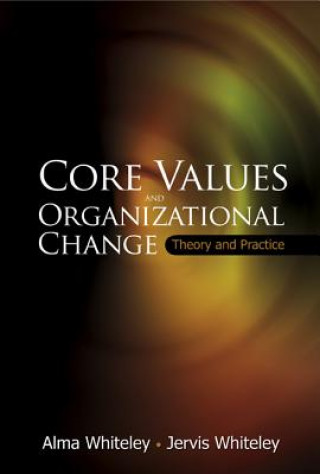 Könyv Core Values And Organizational Change: Theory And Practice Alma Whiteley