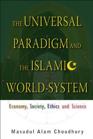 Carte Universal Paradigm And The Islamic World-system, The: Economy, Society, Ethics And Science Masudul Alam Choudhury