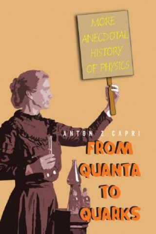 Kniha From Quanta To Quarks: More Anecdotal History Of Physics Anton Z Capri