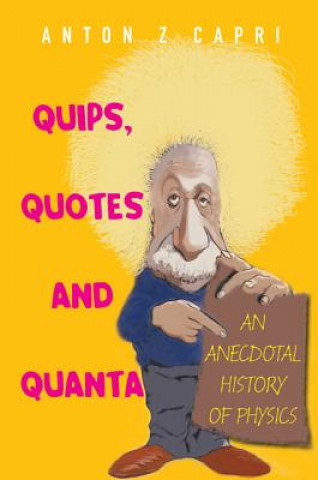 Libro Quips, Quotes And Quanta: An Anecdotal History Of Physics Anton Z Capri