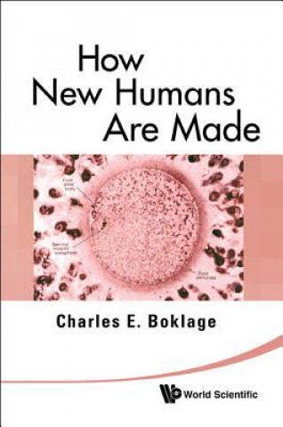 Kniha How New Humans Are Made: Cells And Embryos, Twins And Chimeras, Left And Right, Mind/self/soul, Sex, And Schizophrenia Charles Boklage