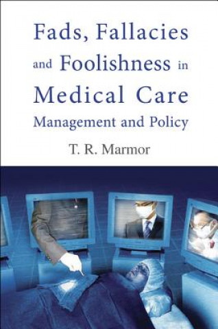 Carte Fads, Fallacies And Foolishness In Medical Care Management And Policy Theodore R Marmor