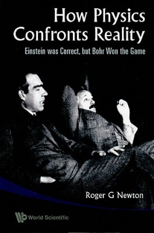 Książka How Physics Confronts Reality: Einstein Was Correct, But Bohr Won The Game Roger Newton