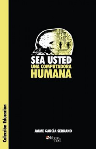 Könyv Sea Usted Una Computadora Humana Jaime Garcia Serrano