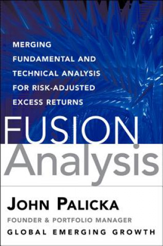 Kniha Fusion Analysis: Merging Fundamental and Technical Analysis for Risk-Adjusted Excess Returns V. John Palicka