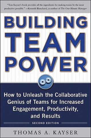Könyv Building Team Power: How to Unleash the Collaborative Genius of Teams for Increased Engagement, Productivity, and Results Thomas A. Kayser
