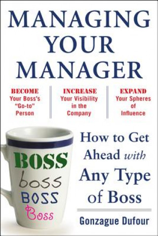Könyv Managing Your Manager: How to Get Ahead with Any Type of Bos Gonzague Dufour