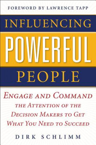 Carte Influencing Powerful People : Engage and Command the Attention of the Decision-Makers to Get What You Need to Succeed Dirk Schlimm