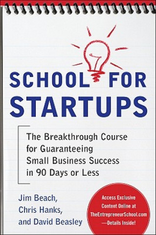 Kniha School for Startups: The Breakthrough Course for Guaranteeing Small Business Success in 90 Days or Less Jim Beach