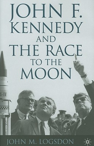 Könyv John F. Kennedy and the Race to the Moon John M. Logsdon