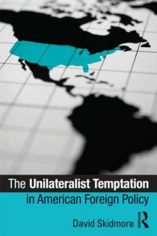 Kniha Unilateralist Temptation in American Foreign Policy David G Skidmore