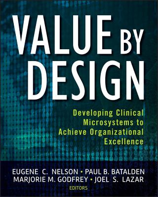 Carte Value by Design - Developing Clinical Microsystems  to Achieve Organizational Excellence Eugene C Nelson