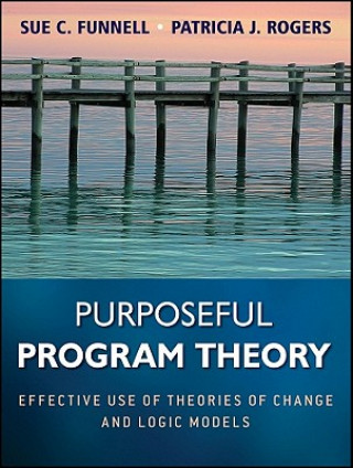 Knjiga Purposeful Program Theory - Effective Use of Theories of Change and Logic Models Sue C Funnell