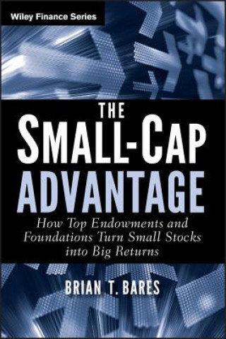 Carte Small-Cap Advantage - How Top Endowments and Foundations Turn Small Stocks into Big Returns Brian Bares