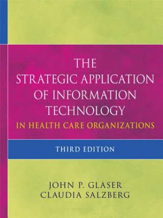 Kniha Strategic Application of Information Technology in Health Care Organizations 3e John P Glaser