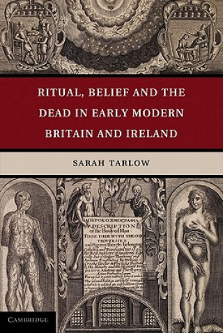 Livre Ritual, Belief and the Dead in Early Modern Britain and Ireland Sarah Tarlow