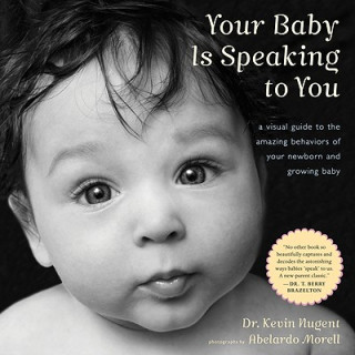 Kniha Your Baby Is Speaking to You: a Visual Guide to the Amazing Behaviors of Your Newborn and Growing Baby Kevin Nugent