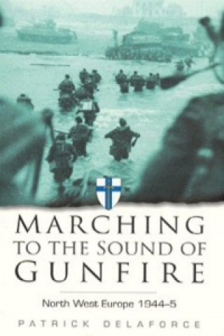 Book Marching to the Sound of Gunfire Patrick Delaforce