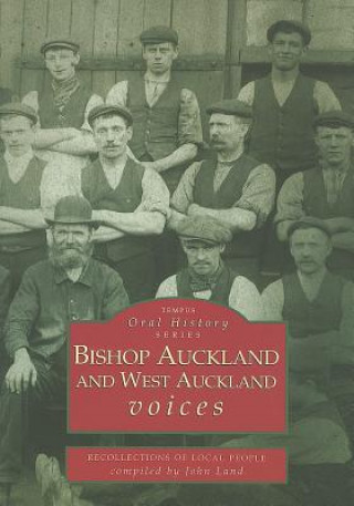 Carte Bishop Auckland and West Auckland Voices: Recollections of Local People John Land