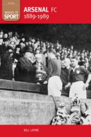 Knjiga Arsenal FC 1889-1989: Images of Sport Bill Layne