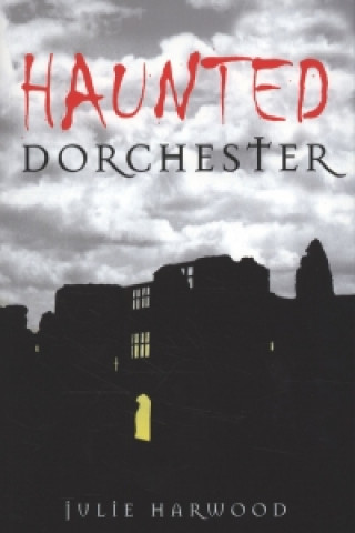 Kniha Haunted Dorchester Julie Harwood