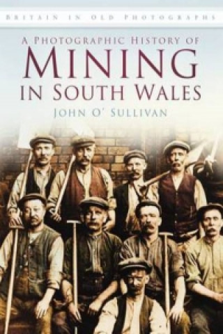 Kniha Photographic History of Mining in South Wales John O´Sullivan