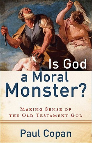 Kniha Is God a Moral Monster? - Making Sense of the Old Testament God Paul Copan
