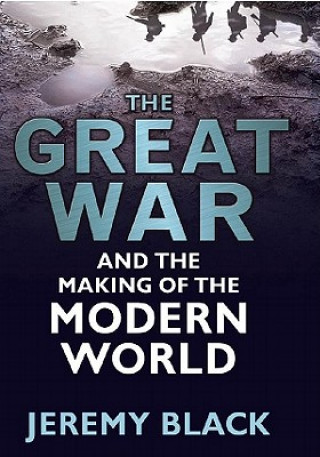 Könyv Great War and the Making of the Modern World Jeremy Black