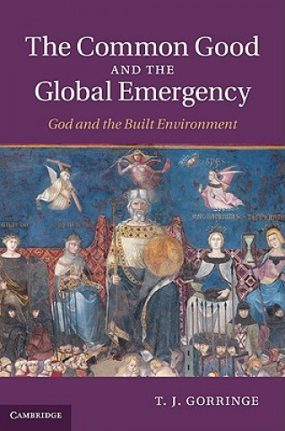 Könyv Common Good and the Global Emergency T J Gorringe