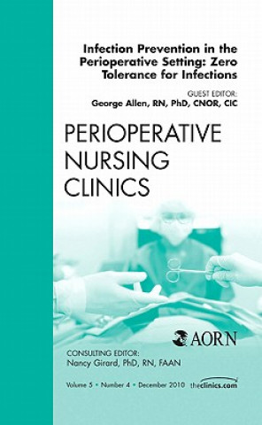 Книга Infection Prevention in the Perioperative Setting: Zero Tolerance for Infections, An Issue of Perioperative Nursing Clinics George Allen