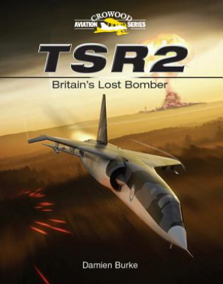 Kniha TSR2 - Britain's Lost Bomber Damien Burke