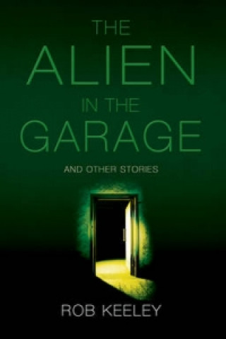 Kniha Alien in the Garage and Other Stories Rob Keeley