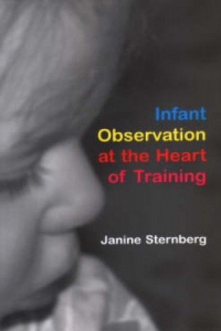 Kniha Infant Observation at the Heart of Training Janine Sternberg