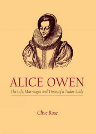 Buch Alice Owen: The Life, Marriage and Times of a Tudor Lady Clive Rose