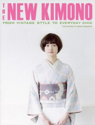 Könyv New Kimono, The: From Vintage Style To Everyday Chic Editors of Nanao Magazine