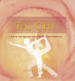 Kniha Complete Illustrated Guide To - Tai Chi Angus Clark