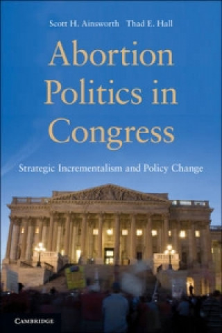 Книга Abortion Politics in Congress Scott H Ainsworth