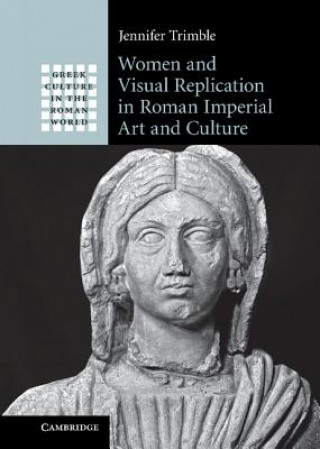 Libro Women and Visual Replication in Roman Imperial Art and Culture Jennifer Trimble