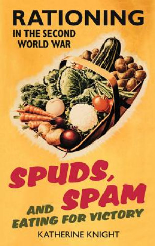 Knjiga Spuds, Spam and Eating For Victory Katherine Knight