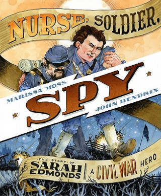 Könyv Nurse, Soldier, Spy: The Story of Sarah Edmonds, a Civil War Hero Marissa Moss