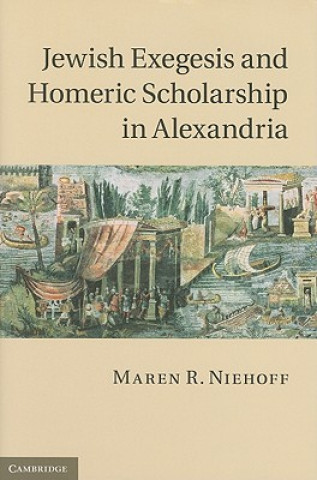 Könyv Jewish Exegesis and Homeric Scholarship in Alexandria Maren R Niehoff