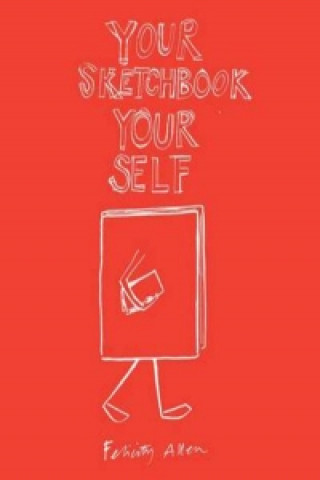 Книга Your Sketchbook Your Self Felicity Allen