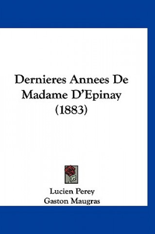 Kniha Dernieres Annees de Madame D'Epinay (1883) Lucien Perey
