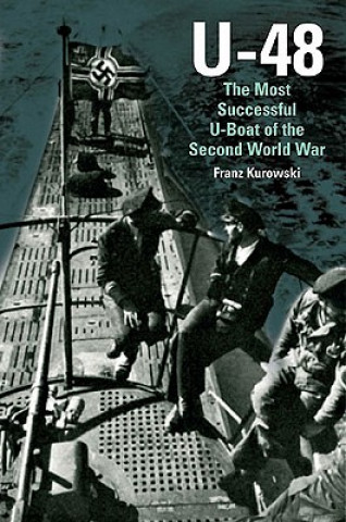 Kniha U-48: The Most Successful U-Boat of the Second World War Franz Kurowski