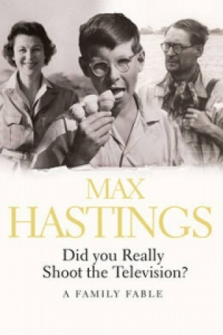 Kniha Did You Really Shoot the Television? Max Hastings