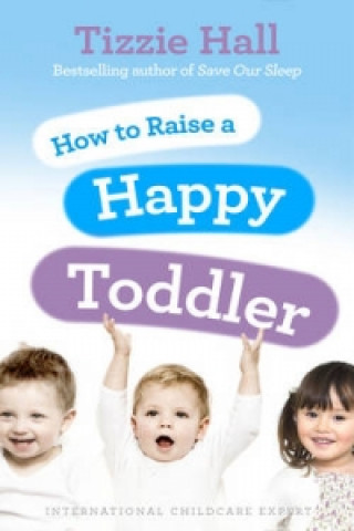 Kniha How to Raise a Happy Toddler Tizzie Hall