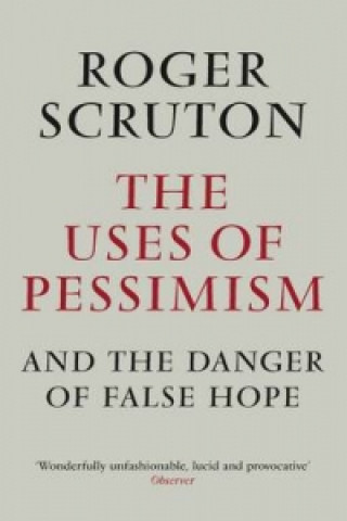Kniha Uses of Pessimism Roger Scruton