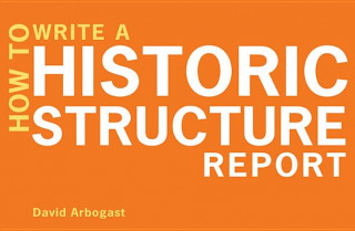 Kniha How to Write a Historic Structure Report David Arbogast