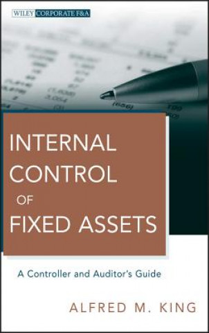 Kniha Internal Control of Fixed Assets - A Controller and Auditor's Guide Alfred M King